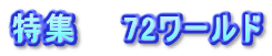 特集　　72ワールド