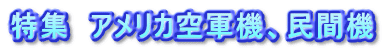 特集　アメリカ空軍機、民間機