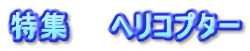 特集　　ヘリコプター